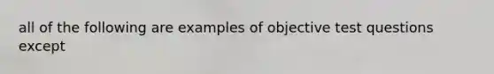 all of the following are examples of objective test questions except