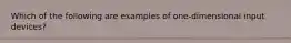 Which of the following are examples of one-dimensional input devices?