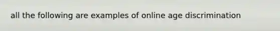 all the following are examples of online age discrimination