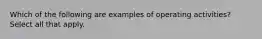 Which of the following are examples of operating activities? Select all that apply.