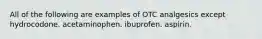 All of the following are examples of OTC analgesics except hydrocodone. acetaminophen. ibuprofen. aspirin.