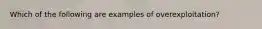 Which of the following are examples of overexploitation?