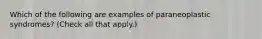 Which of the following are examples of paraneoplastic syndromes? (Check all that apply.)