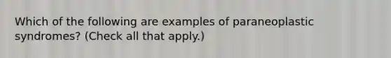 Which of the following are examples of paraneoplastic syndromes? (Check all that apply.)