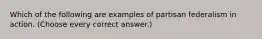 Which of the following are examples of partisan federalism in action. (Choose every correct answer.)