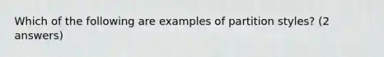 Which of the following are examples of partition styles? (2 answers)