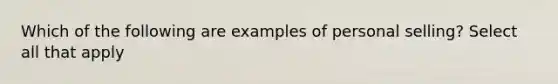 Which of the following are examples of personal selling? Select all that apply