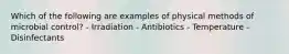 Which of the following are examples of physical methods of microbial control? - Irradiation - Antibiotics - Temperature - Disinfectants