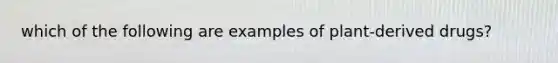 which of the following are examples of plant-derived drugs?