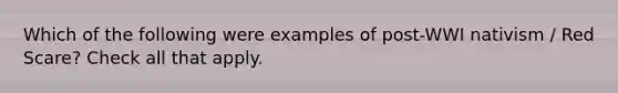 Which of the following were examples of post-WWI nativism / Red Scare? Check all that apply.
