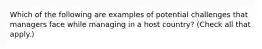 Which of the following are examples of potential challenges that managers face while managing in a host country? (Check all that apply.)