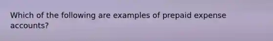 Which of the following are examples of prepaid expense accounts?