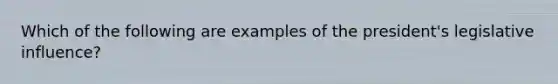 Which of the following are examples of the president's legislative influence?