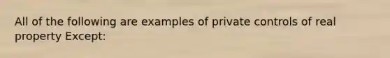 All of the following are examples of private controls of real property Except: