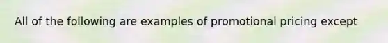 All of the following are examples of promotional pricing except