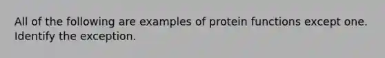 All of the following are examples of protein functions except one. Identify the exception.