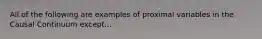 All of the following are examples of proximal variables in the Causal Continuum except...