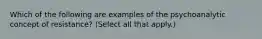 Which of the following are examples of the psychoanalytic concept of resistance? (Select all that apply.)