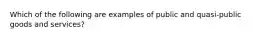 Which of the following are examples of public and quasi-public goods and services?