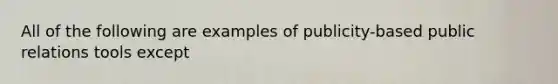All of the following are examples of publicity-based public relations tools except