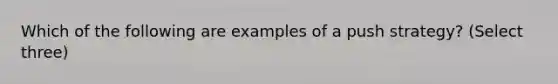 Which of the following are examples of a push strategy? (Select three)