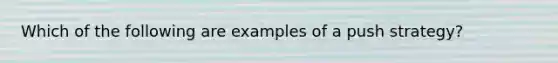 Which of the following are examples of a push strategy?