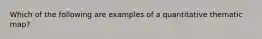 Which of the following are examples of a quantitative thematic map?