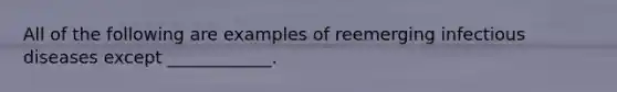 All of the following are examples of reemerging infectious diseases except ____________.