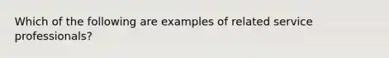 Which of the following are examples of related service professionals?