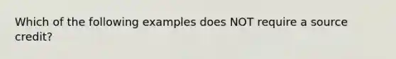 Which of the following examples does NOT require a source credit?