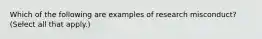 Which of the following are examples of research misconduct? (Select all that apply.)