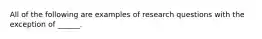 All of the following are examples of research questions with the exception of ______.