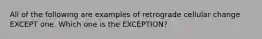 All of the following are examples of retrograde cellular change EXCEPT one. Which one is the EXCEPTION?