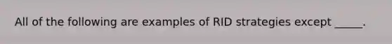 All of the following are examples of RID strategies except _____.