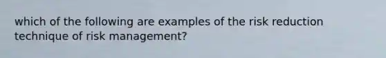 which of the following are examples of the risk reduction technique of risk management?