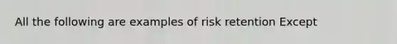 All the following are examples of risk retention Except