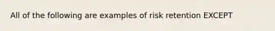 All of the following are examples of risk retention EXCEPT