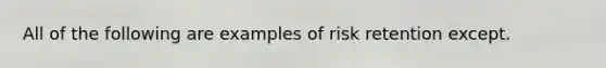 All of the following are examples of risk retention except.