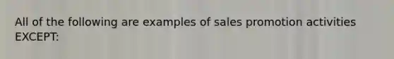 All of the following are examples of sales promotion activities EXCEPT: