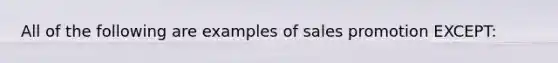 All of the following are examples of sales promotion EXCEPT: