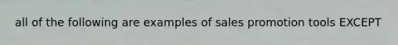 all of the following are examples of sales promotion tools EXCEPT