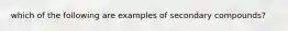 which of the following are examples of secondary compounds?