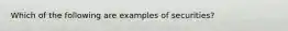 Which of the following are examples of securities?