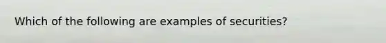 Which of the following are examples of securities?