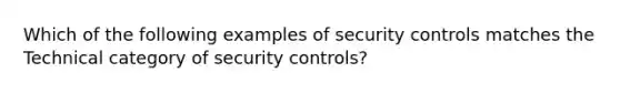 Which of the following examples of security controls matches the Technical category of security controls?