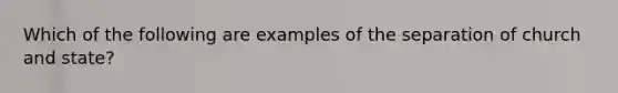 Which of the following are examples of the separation of church and state?