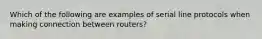 Which of the following are examples of serial line protocols when making connection between routers?