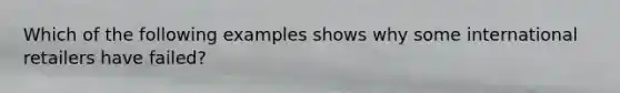 Which of the following examples shows why some international retailers have​ failed?