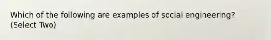 Which of the following are examples of social engineering? (Select Two)