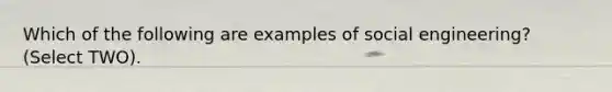 Which of the following are examples of social engineering? (Select TWO).